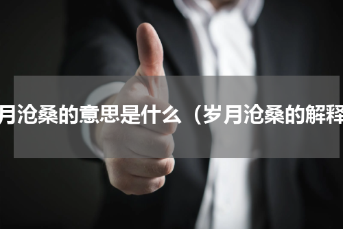 岁月沧桑的意思是什么（岁月沧桑的解释）