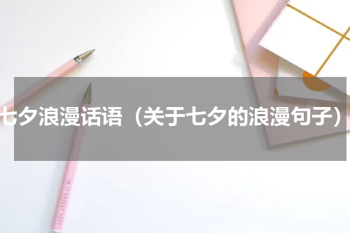 七夕浪漫话语（关于七夕的浪漫句子）