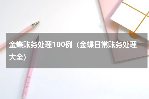 金蝶账务处理100例（金蝶日常账务处理大全）