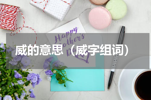 威的意思（威字组词）