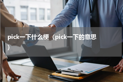 pick一下什么梗（pick一下的意思）