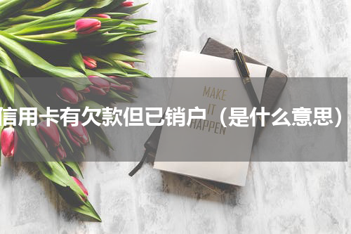 信用卡有欠款但已销户（是什么意思）