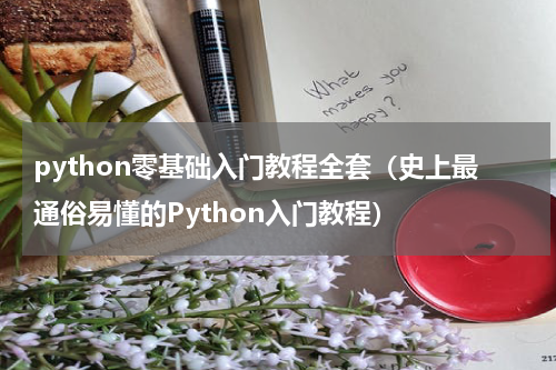 python零基础入门教程全套（史上最通俗易懂的Python入门教程）