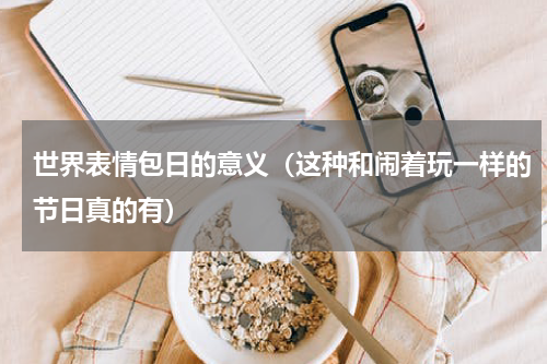 世界表情包日的意义（这种和闹着玩一样的节日真的有）