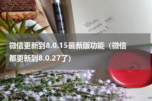微信更新到8.0.15最新版功能（微信都更新到8.0.27了）