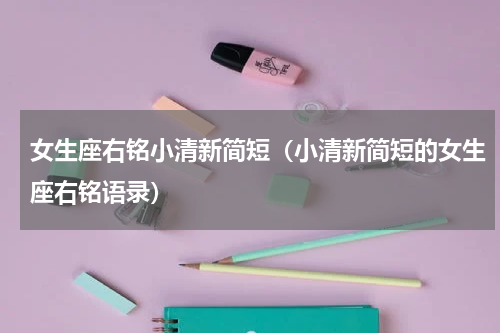 女生座右铭小清新简短（小清新简短的女生座右铭语录）