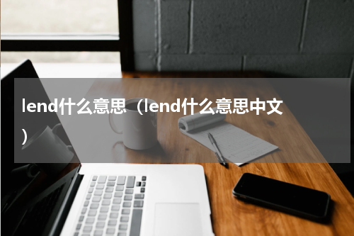 lend什么意思（lend什么意思中文）