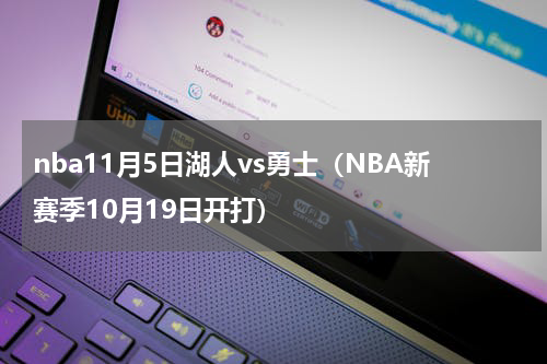 nba11月5日湖人vs勇士（NBA新赛季10月19日开打）