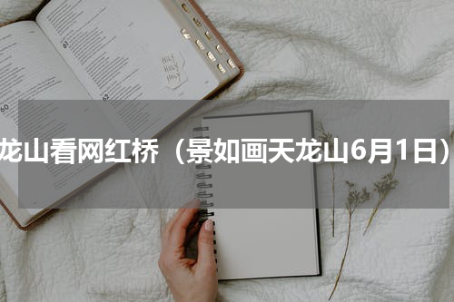 天龙山看网红桥（景如画天龙山6月1日）