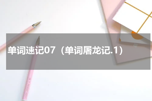 单词速记07（单词屠龙记.1）