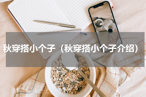 秋穿搭小个子（秋穿搭小个子介绍）