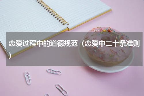 恋爱过程中的道德规范（恋爱中二十条准则）