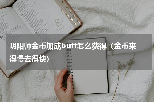 阴阳师金币加成buff怎么获得（金币来得慢去得快）