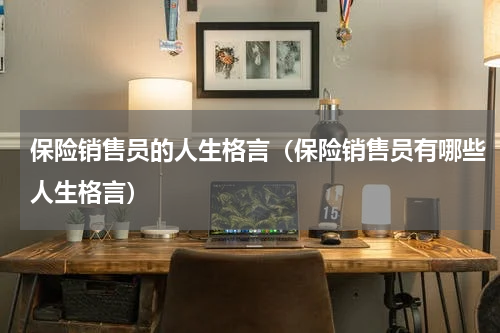 保险销售员的人生格言（保险销售员有哪些人生格言）