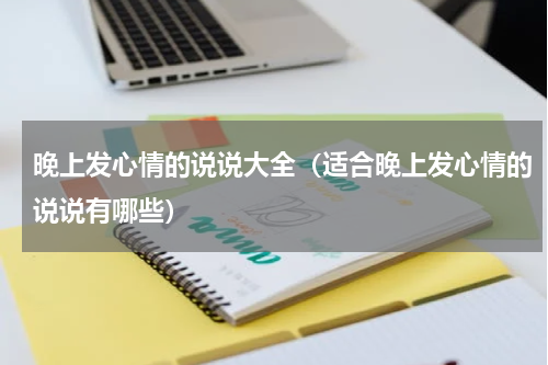 晚上发心情的说说大全（适合晚上发心情的说说有哪些）