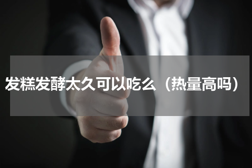发糕发酵太久可以吃么（热量高吗）