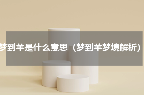 梦到羊是什么意思（梦到羊梦境解析）