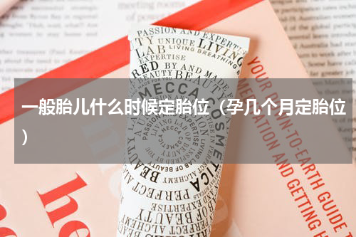 一般胎儿什么时候定胎位（孕几个月定胎位）