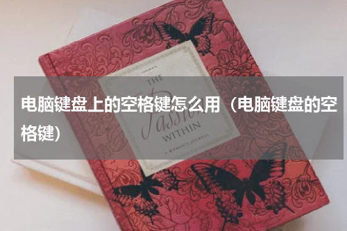 电脑键盘上的空格键怎么用（电脑键盘的空格键）