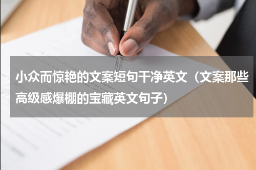 小众而惊艳的文案短句干净英文（文案那些高级感爆棚的宝藏英文句子）