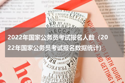 2022年国家公务员考试报名人数（2022年国家公务员考试报名数据统计）