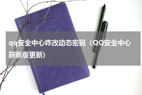 qq安全中心咋改动态密码（QQ安全中心获新版更新）