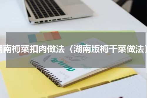 湖南梅菜扣肉做法（湖南版梅干菜做法）