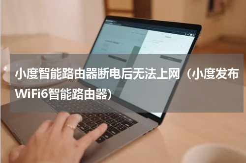 小度智能路由器断电后无法上网（小度发布WiFi6智能路由器）