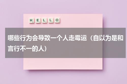 哪些行为会导致一个人走霉运（自以为是和言行不一的人）