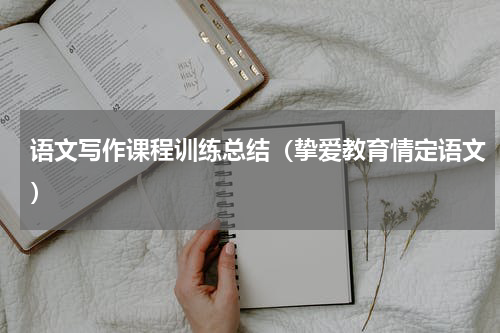 语文写作课程训练总结（挚爱教育情定语文）