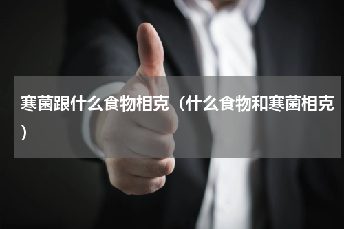 寒菌跟什么食物相克（什么食物和寒菌相克）