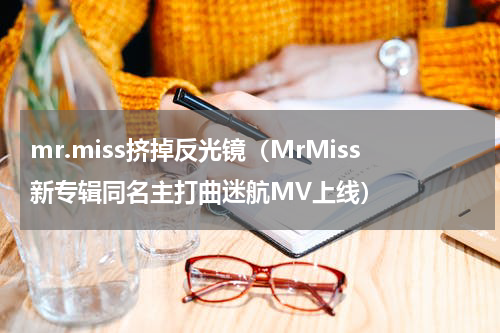 mr.miss挤掉反光镜（MrMiss新专辑同名主打曲迷航MV上线）