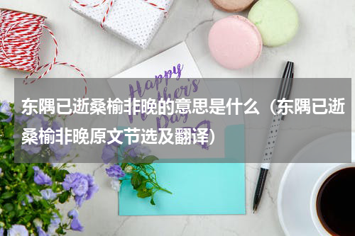 东隅已逝桑榆非晚的意思是什么（东隅已逝桑榆非晚原文节选及翻译）