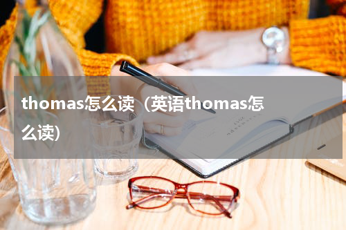 thomas怎么读（英语thomas怎么读）