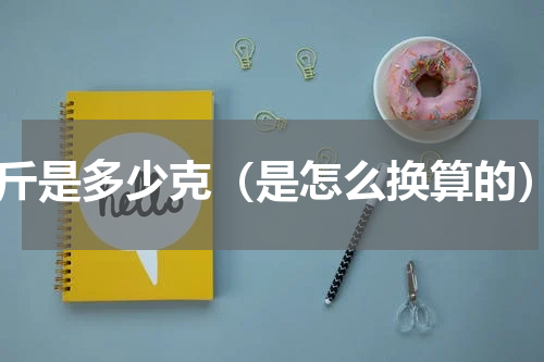 1斤是多少克（是怎么换算的）