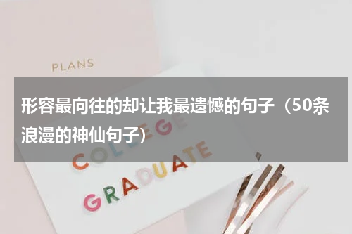 形容最向往的却让我最遗憾的句子（50条浪漫的神仙句子）