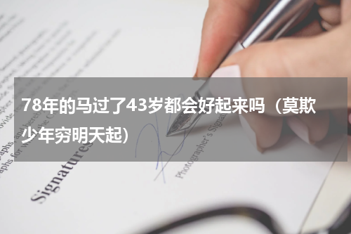 78年的马过了43岁都会好起来吗（莫欺少年穷明天起）