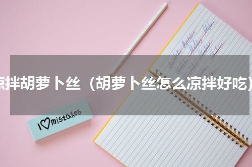 凉拌胡萝卜丝（胡萝卜丝怎么凉拌好吃）