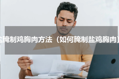 盐腌制鸡胸肉方法（如何腌制盐鸡胸肉）