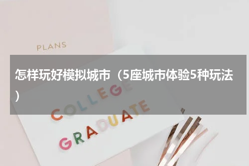 怎样玩好模拟城市（5座城市体验5种玩法）