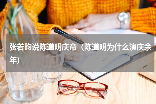 张若昀说陈道明庆帝（陈道明为什么演庆余年）