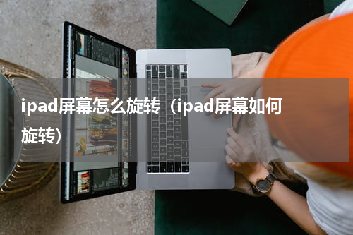 ipad屏幕怎么旋转（ipad屏幕如何旋转）