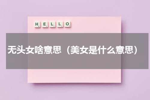 无头女啥意思（美女是什么意思）