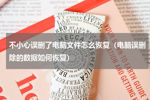 不小心误删了电脑文件怎么恢复（电脑误删除的数据如何恢复）