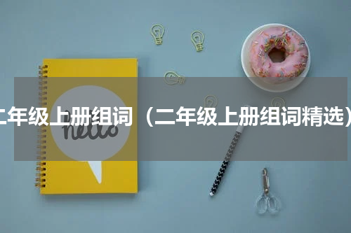 二年级上册组词（二年级上册组词精选）