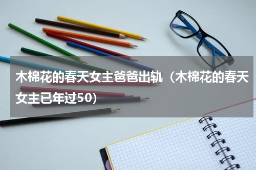 木棉花的春天女主爸爸出轨（木棉花的春天女主已年过50）