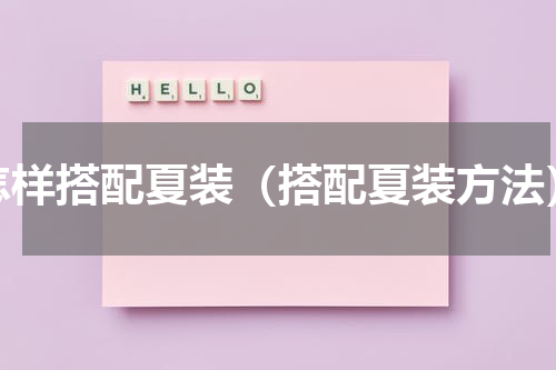 怎样搭配夏装（搭配夏装方法）
