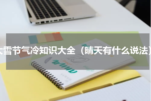 大雪节气冷知识大全（晴天有什么说法）