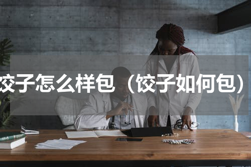 饺子怎么样包（饺子如何包）