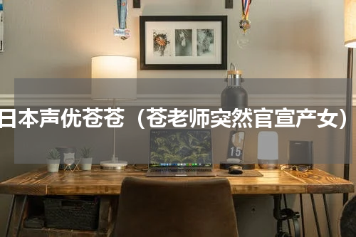 日本声优苍苍（苍老师突然官宣产女）